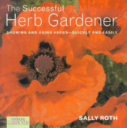 The Successful Herb Gardener: Growing and Using Herbs--Quickly and Easily