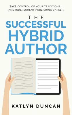 The Successful Hybrid Author - Duncan, Katlyn