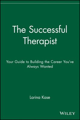 The Successful Therapist: Your Guide to Building the Career You've Always Wanted - Kase, Larina