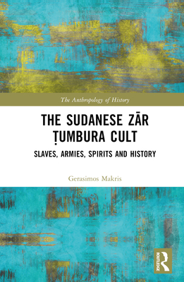 The Sudanese Z r  umbura Cult: Slaves, Armies, Spirits and History - Makris, Gerasimos