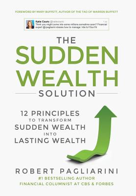 The Sudden Wealth Solution: 12 Principles to Transform Sudden Wealth Into Lasting Wealth - Pagliarini, Robert