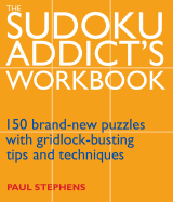 The Sudoku Addict's Workbook: 150 Brand-New Puzzles with Gridlock-Busting Tips and Techniques
