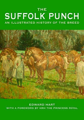 The Suffolk Punch: An Illustrated History of the Breed - Hart, Edward