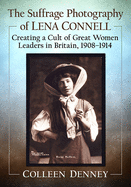 The Suffrage Photography of Lena Connell: Creating a Cult of Great Women Leaders in Britain, 1908-1914