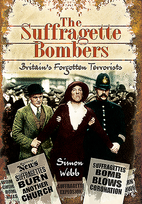 The Suffragette Bombers: Britain's Forgotten Terrorists - Webb, Simon