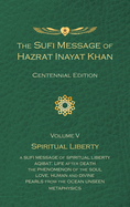 The Sufi Message of Hazrat Inayat Khan Vol. 5 Centennial Edition: Spiritual Liberty