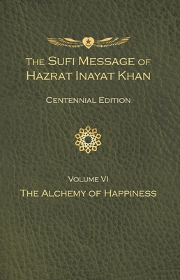 The Sufi Message of Hazrat Inayat Khan Vol. 6 Centennial Edition: The Alchemy of Happiness - Inayat Khan, Hazrat, and Inayat Khan, Pir Zia (Introduction by)