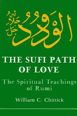 The Sufi Path of Love: The Spiritual Teachings of Rumi - Chittick, William C