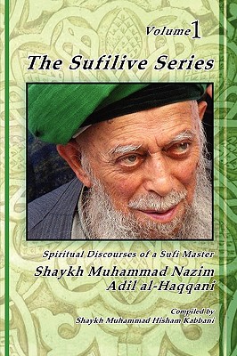 The Sufilive Series, Vol 1 - Haqqani, Shaykh Muhammad Nazim, and Naqshbandi, Muhammad Nazim Adil Al-, and Daghestani, Shaykh Abdallah (Commentaries by)