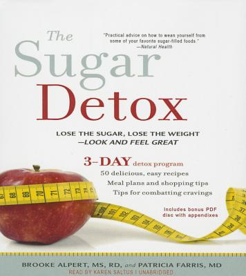 The Sugar Detox: Lose the Sugar, Lose the Weight--Look and Feel Great - Alpert, Brooke, and Farris, Patricia, and Saltus, Karen (Read by)