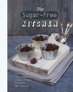 The Sugar-Free Kitchen: Healthy Eating for Breakfast, Lunch, Dinner, Desserts and Snacks
