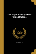 The Sugar Industry of the United States ..