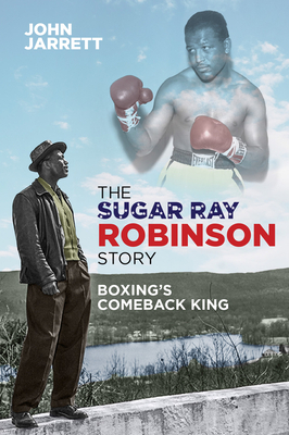 The Sugar Ray Robinson Story: Boxing's Comeback King - Jarrett, John