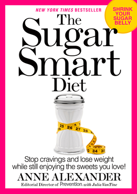 The Sugar Smart Diet: Stop Cravings and Lose Weight While Still Enjoying the Sweets You Love! - Alexander, Anne, and Vantine, Julia, and Cosgrove, Delos M (Foreword by)