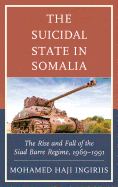 The Suicidal State in Somalia: The Rise and Fall of the Siad Barre Regime, 1969-1991