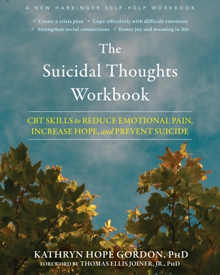 The Suicidal Thoughts Workbook: CBT Skills to Reduce Emotional Pain, Increase Hope, and Prevent Suicide - Gordon, Kathryn Hope, PhD, and Joiner, Thomas Ellis, Jr., PhD (Foreword by)