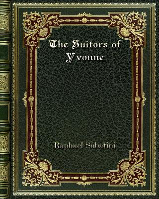 The Suitors of Yvonne - Sabatini, Raphael