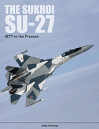 The Sukhoi Su-27: Russia's Air Superiority and Multi-Role Fighter, 1977 to the Present