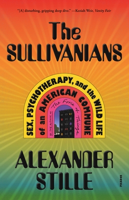 The Sullivanians: Sex, Psychotherapy, and the Wild Life of an American Commune - Stille, Alexander