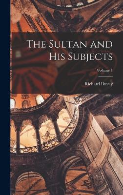 The Sultan and His Subjects; Volume 1 - Davey, Richard