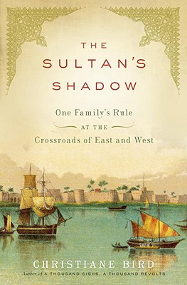 The Sultan's Shadow: One Family's Rule at the Crossroads of East and West - Bird, Christiane