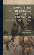 The Summer Birds Of The Douglas Lake Region, Cheboygan County, Michigan