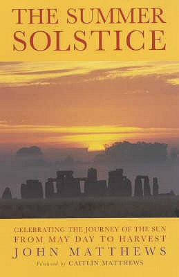 The Summer Solstice: Celebrating the Journey of the Sun from May Day to Harvest - Matthews, John