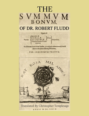 The Summum Bonum Of Dr. Robert Fludd - Fludd, Robert, Dr., and Templesage, Christopher (Translated by)