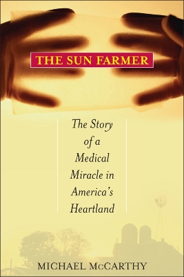 The Sun Farmer: The Story of a Shocking Accident, a Medical Miracle, and a Family's Life-And-Death Decision - McCarthy, Michael