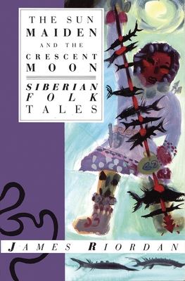 The Sun Maiden and the Crescent Moon: Siberian Folk Tales - Riordan