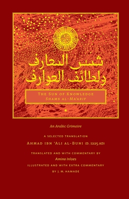 The Sun of Knowledge (Shams al-Ma'arif): An Arabic Grimoire in Selected Translation - Al-Buni, Ahmad Ibn 'Ali, and Inloes, Amina (Translated by)