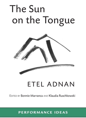 The Sun on the Tongue - Adnan, Etel, and Marranca, Bonnie (Editor), and Rucshkowski, Klaudia (Editor)
