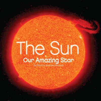 The Sun: Our Amazing Star - Demuth, Patricia Brennan