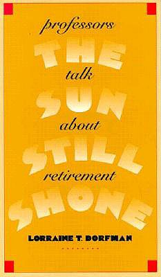 The Sun Still Shone: Professors Talk about Retirement - Dorfman, Lorraine T