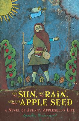The Sun, the Rain, and the Apple Seed: A Novel of Johnny Appleseed's Life - Durrant, Lynda