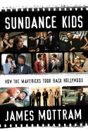 The Sundance Kids: How the Mavericks Took Back Hollywood - Mottram, James