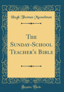 The Sunday-School Teacher's Bible (Classic Reprint)