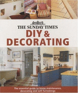 "The Sunday Times" DIY and Decorating: The Essential Guide to Home Maintenance, Decorating and Soft Furnishing
