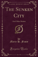 The Sunken City: And Other Stories (Classic Reprint)