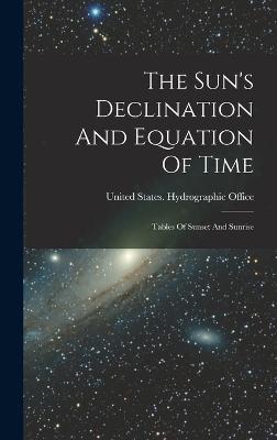 The Sun's Declination And Equation Of Time: Tables Of Sunset And Sunrise - United States Hydrographic Office (Creator)