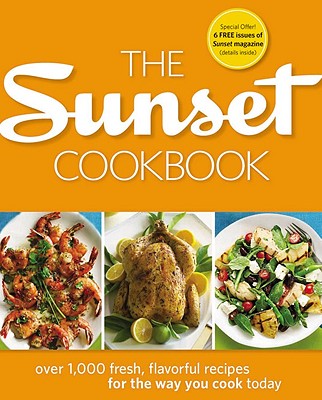 The Sunset Cookbook: Over 1,000 Fresh, Flavorful Recipes for the Way You Cook Today - Oxmoor House (Creator)