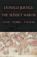 The Sunset Maker: Poems, Stories, a Memoir - Justice, Donald Rodney