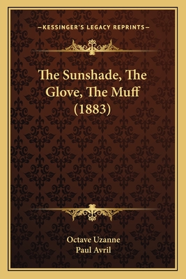 The Sunshade, the Glove, the Muff (1883) - Uzanne, Octave, and Avril, Paul (Illustrator)