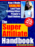 The Super Affiliate Handbook: How I Made $436,797 Last Year Selling Other People's Stuff Online