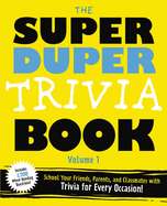 The Super Duper Trivia Book (Volume 1): School Your Friends, and Classmates with Trivia for Every Occasion!