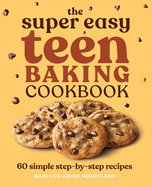 The Super Easy Teen Baking Cookbook: 60 Simple Step-By-Step Recipes