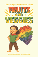 The Super Powers in Your Fruits and Veggies: Children's Book about Nutrition
