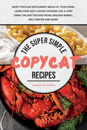 The Super Simple Copycat Recipes: Most Popular Restaurant Meals at Your Home. Learn How Easy Can Be Cooking Like a Chef Using the Best Recipes from Cracker Barrel, Red Lobster and More.