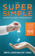 The Super Simple Home Buyer's Handbook: Our Best Tips and Helps in Less Than 100 Minutes