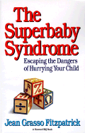 The Superbaby Syndrome: Escaping the Dangers of Hurrying Your Child